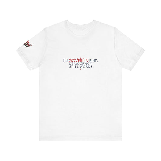 Unisex Jersey Tee - 'In Government, Democracy Still Works' - Political Statement Shirt